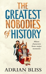 Buy The Greatest Nobodies of History: Minor Characters from Major Moments