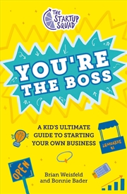 Buy The Startup Squad: You're the Boss: A Kid's Ultimate Guide to Starting Your Own Business