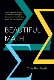 Buy Beautiful Math: The Surprisingly Simple Ideas behind the Digital Revolution in How We Live, Work, an