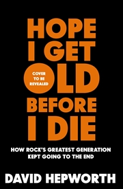 Buy Hope I Get Old Before I Die: Why rock stars never retire