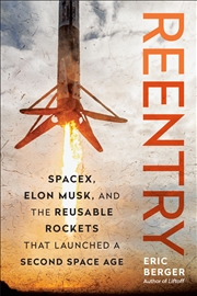 Buy Reentry: SpaceX, Elon Musk, and the Reusable Rockets that Launched a Second Space Age