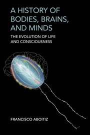 Buy A History of Bodies, Brains, and Minds: The Evolution of Life and Consciousness