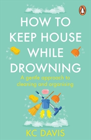 Buy How to Keep House While Drowning: A gentle approach to cleaning and organising