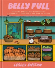 Buy Belly Full: Exploring Caribbean Cuisine through 11 Fundamental Ingredients and over 100 Recipes [A C