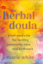 Buy The Herbal Doula: Plant Medicine for Fertility, Community Care, and Birthwork--An inclusive guide fr