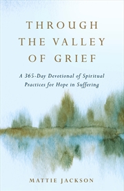 Buy Through the Valley of Grief: A 365-Day Devotional of Spiritual Practices for Hope in Suffering