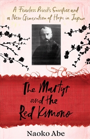 Buy The Martyr and the Red Kimono: A Fearless Priest’s Sacrifice and A New Generation of Hope in Japan