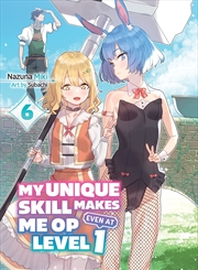 Buy My Unique Skill Makes Me OP Even at Level 1 vol 6 (light novel)