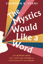 Buy The Mystics Would Like a Word: Six Women Who Met God and Found a Spirituality for Today