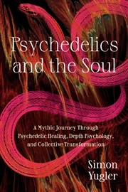 Buy Psychedelics and the Soul: A Mythic Guide to Psychedelic Healing, Depth Psychology, and Cultural Rep