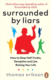 Buy Surrounded by Liars: Or, How to Stop Half-Truths, Deception and Storytelling Ruining Your Life