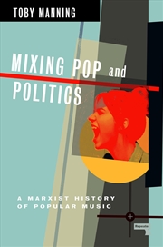 Buy Mixing Pop and Politics: A Marxist History of Popular Music