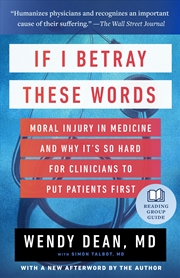 Buy If I Betray These Words: Moral Injury in Medicine and Why It's So Hard for Clinicians to Put Patient