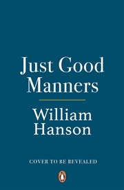 Buy Just Good Manners: A Quintessential Guide to Courtesy, Charm, Grace and Decorum