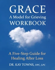 Buy GRACE: A Model for Grieving Workbook: A Five-Step Guide for Healing After Loss