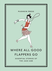 Buy Where All Good Flappers Go: Essential Stories of the Jazz Age