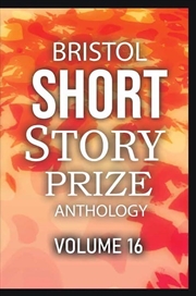 Buy Bristol Short Story Prize Anthology Volume 16