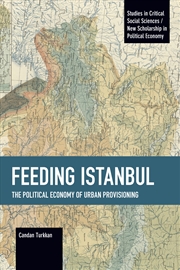 Buy Feeding Istanbul: The Political Economy of Urban Provisioning (Studies in Critical Social Sciences)