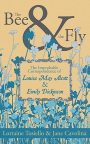 Buy The Bee & The Fly: The Improbable Correspondence of Louisa May Alcott & Emily Dickinson