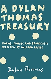 Buy A Dylan Thomas Treasury: Poems, Stories and Broadcasts. Selected by Walford Davies