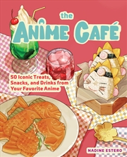 Buy The Anime Café Cookbook: 50 Iconic Treats, Snacks, and Drinks from Your Favorite Anime