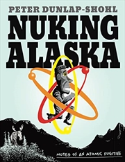 Buy Nuking Alaska: Notes of an Atomic Fugitive