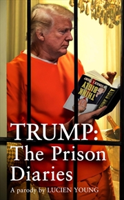 Buy Trump: The Prison Diaries: MAKE PRISON GREAT AGAIN with the funniest satire of the year