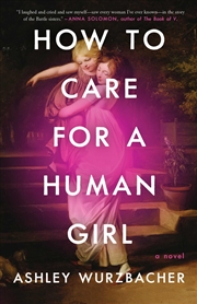 Buy How to Care for a Human Girl: A Novel