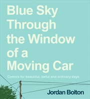 Buy Blue Sky Through the Window of a Moving Car:Comics for beautiful, awful and ordinary days