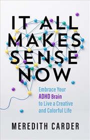 Buy It All Makes Sense Now:Embrace Your ADHD Brain to Live a Creative and Colorful Life