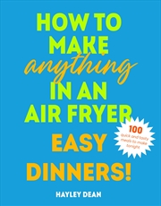 Buy How to Make Anything in an Air Fryer: Easy Dinners!:100 quick and tasty meals to make tonight