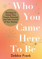 Buy Who You Came Here to Be:Astrology to Unlock Your Cosmic Potential and Manifest Your Destiny