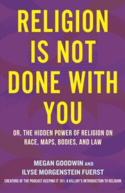 Buy Religion Is Not Done with You:Or, the Hidden Power of Religion on Race, Maps, Bodies, and Law