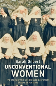 Buy Unconventional Women:The story of the last Blessed Sacrament Sisters in Australia