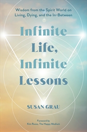 Buy Infinite Life, Infinite Lessons:Wisdom from the Spirit World on Living; Dying; and the In-Between