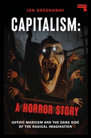 Buy Capitalism: A Horror Story:Gothic Marxism and the Dark Side of the Radical Imagination