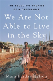 Buy We Are Not Able to Live in the Sky:the seductive promise of microfinance