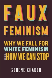 Buy Faux Feminism:Why We Fall for White Feminism and How We Can Stop