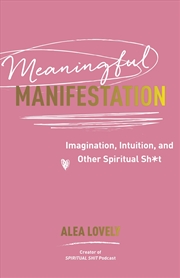 Buy Meaningful Manifestation:Imagination, Intuition, and Other Spiritual Sh*t