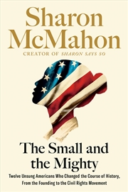 Buy The Small and the Mighty:Twelve Unsung Americans Who Changed the Course of History, From the Foundin