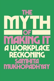 Buy The Myth of Making It:A Workplace Reckoning