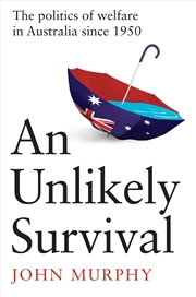 Buy An Unlikely Survival:The Politics of Welfare in Australia since 1950