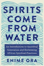 Buy Spirits Come From Water:An Introduction to Ancestral Veneration and Reclaiming African Spiritual Pra