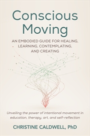 Buy Conscious Moving:An Embodied Guide for Healing, Learning, Contemplating, and Creating