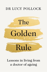 Buy The Golden Rule:Lessons in living from a doctor of ageing