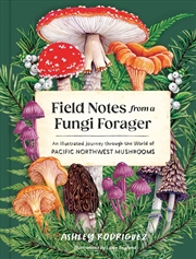 Buy Field Notes from a Fungi Forager:An Illustrated Journey Through the World of Pacific Northwest Mushr