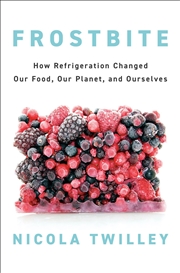 Buy Frostbite:How Refrigeration Changed Our Food, Our Planet, and Ourselves