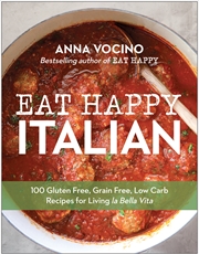 Buy Eat Happy Italian:101 Gluten-Free, Grain-Free, Low-Carb Recipes for Living la Bella Vita