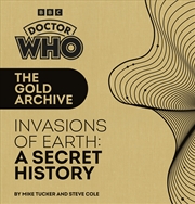 Buy Doctor Who: The Gold Archive: Invasions of Earth: A Secret History