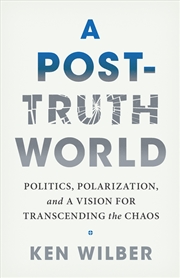 Buy A Post-Truth World:Politics, Polarization, and a Vision for Transcending the Chaos